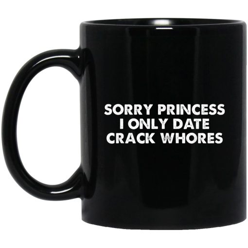 Sorry Princess I Only Date Crack Whores Mug