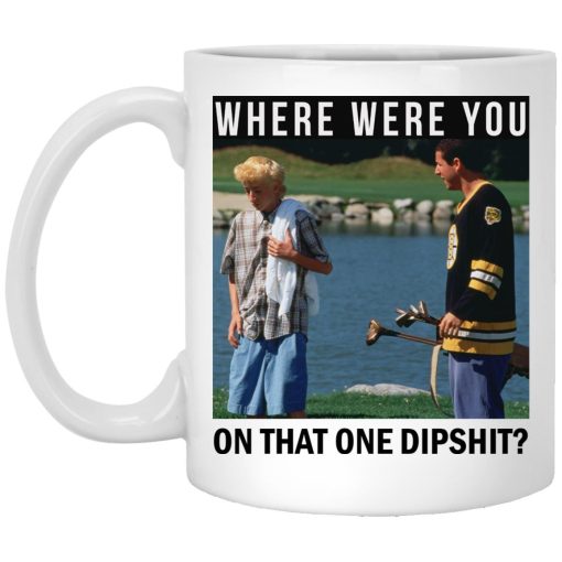 Where Were You On That One Dipshit Mug