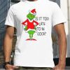 Is It Too Late To Be Good Grinch Santa Vibe Christmas Shirt