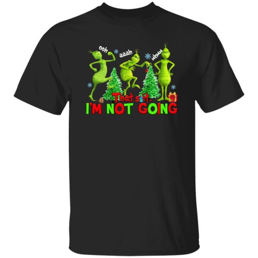 Grinch Oh That's It I'm Not Going Christmas Shirt