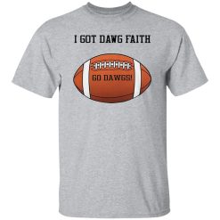 I Got Dawg Faith Go Dawgs Shirt
