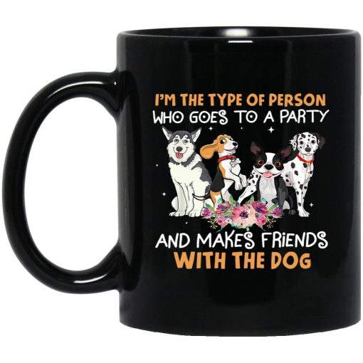 I’m THe Type Of Person Who Goes To A Party And Makes Friends With The Dog Mug