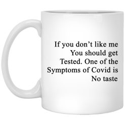 If You Don't Like Me You Should Get Tested One Of The Symptoms Of Covid Is No Taste Mug
