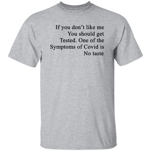 If You Don't Like Me You Should Get Tested One Of The Symptoms Of Covid Is No Taste Shirt