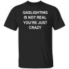 Gaslighting Is Not Real Shirt