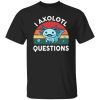 I Axolotl Questions Design Funny Cute Axolotl Shirt