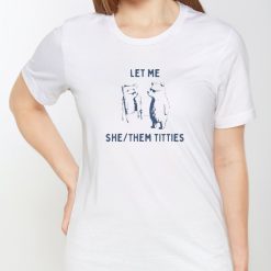 Let Me She Them Titties Shirt