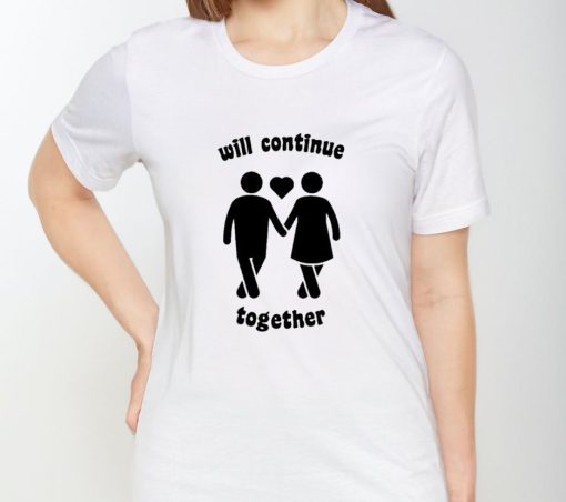 Will Continue Together Shirt