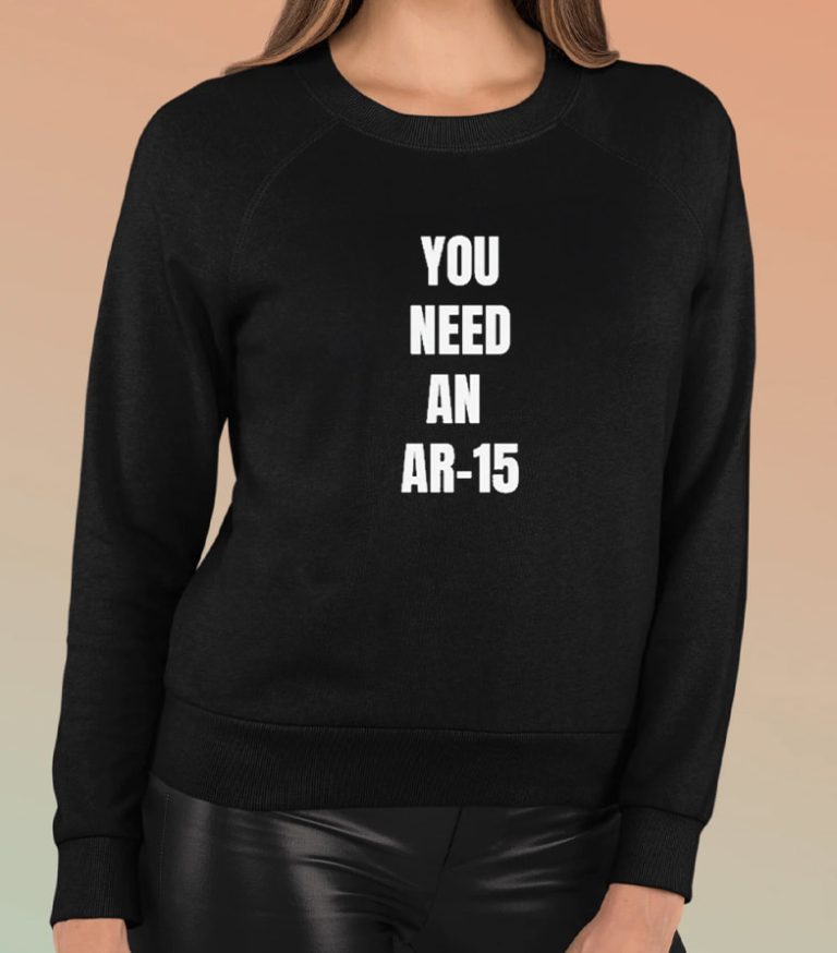 You Need An Ar-15 2024 Shirt