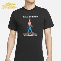 Ball So Hard Motherfuckers Wanna Find Me Waldo Shirt