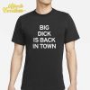 Big Dick Is Back In Town Shirt