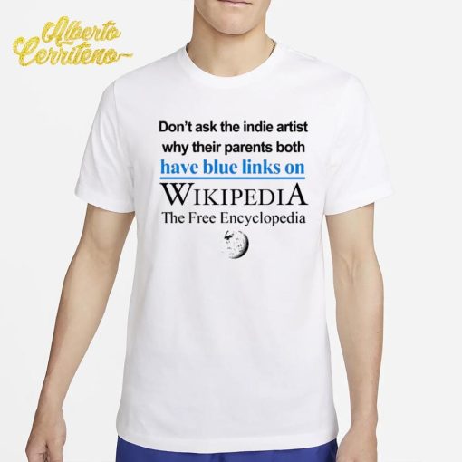 Don’t Ask The Indie Artist Why Their Parents Both Have Blue Links On Wikipedia The Free Encyclopedia Shirt