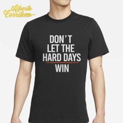 Don’t Let The Hard Days Win Shirt