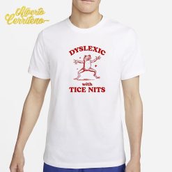 Dyslexic With Tice Nits (Nice Tits) Shirt
