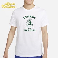 Dyslexic With Tice Nits Shirt