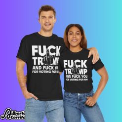 Fuck Trump And Fuck You And Voting For Him T-Shirt