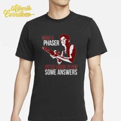 Grab A Phaser We're Going Get Some Answers Shirt