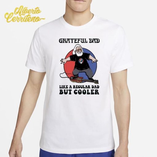 Grateful Dead Grateful Dad Like A Regular Dad But Cooler Shirt