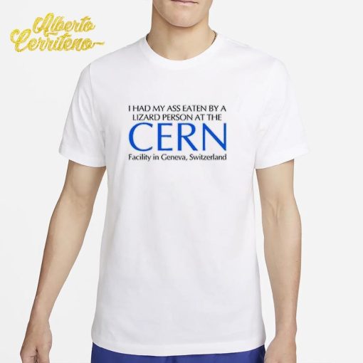 I Had My Ass Eaten By A Lizard Person At The Cern Shirt