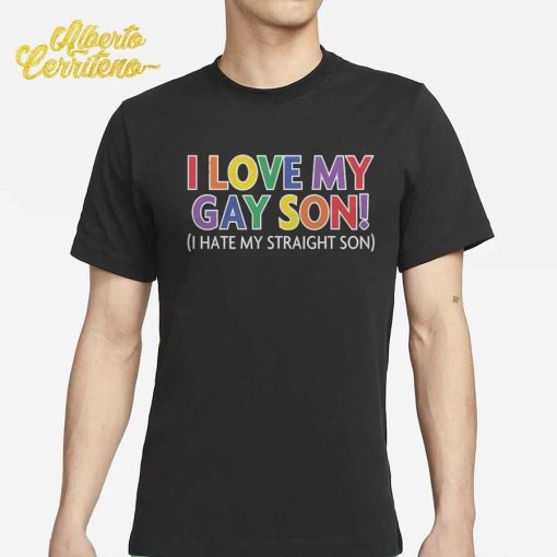 I Love My Gay Son I Hate My Straight Son Shirt