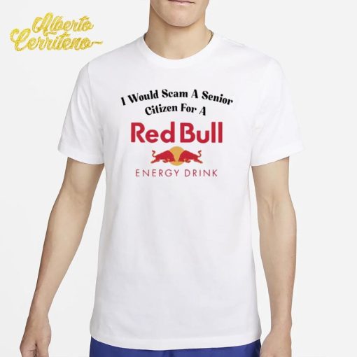 I Would Scam A Senior Citizen For A Red Bull Energy Drink Shirt