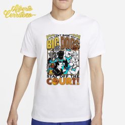 If You Can't Bark With The Big Dogs Stay Off The Court Shirt