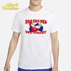 In Bud Man We Trust Shirt