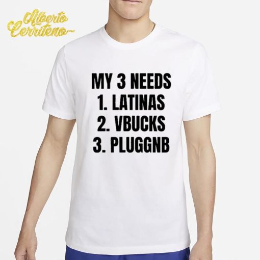 My 3 Needs Latinas Vbucks Pluggnb Shirt