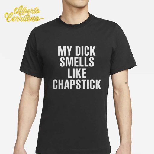 My Dick Smells Like Chapstick Shirt