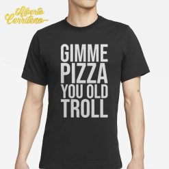 Official Louie Wearing Gimme Pizza You Old Troll Shirt