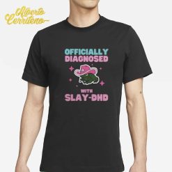 Officially Diagnosed With Slay-DHD Shirt