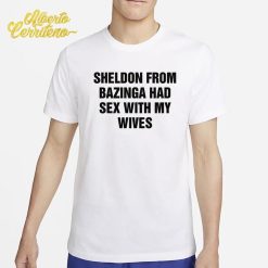 Sheldon From Bazinga Had Sex With My Wives Shirt