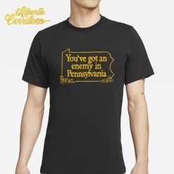 You've Got An Enemy In Pennsylvania Shirt