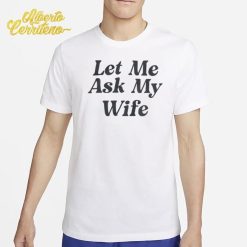 Adam Sandler Let Me Ask My Wife Shirt