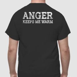Anger Keeps Me Warm Shirt