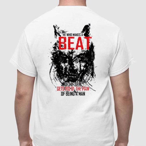 BC Limited He Who Makes A Beast Of Himself Gets Rid Of The Pain Of Being A Man Shirt
