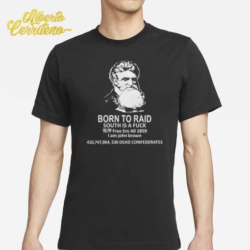 Born To Raid South Is A Fuck Free Em All 1859 I Am John Brown Shirt 3