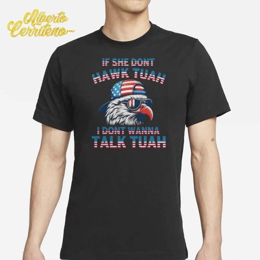 Eagle If She Don’t Hawk Tuah I Don’t Wanna Talk Tuah Shirt