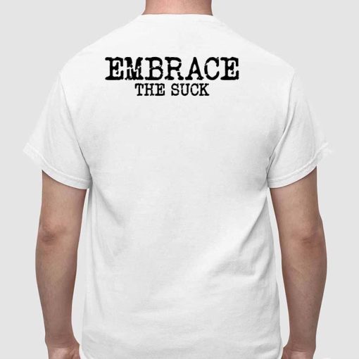 Embrace the Suck Shirt
