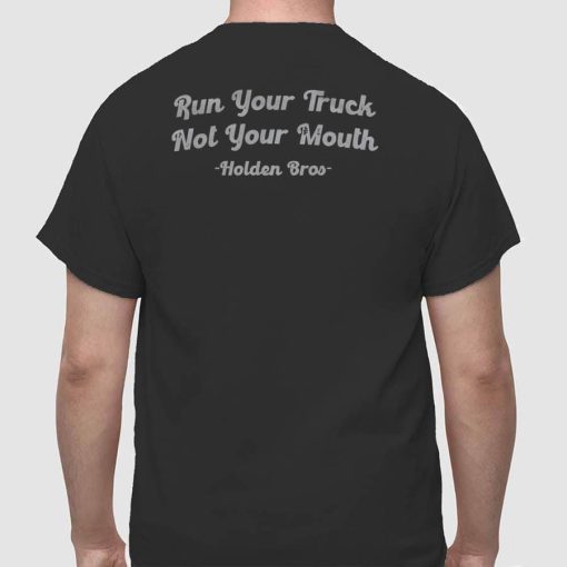 Holden Bro's Run Your Truck Not Your Mouth T-Shirt