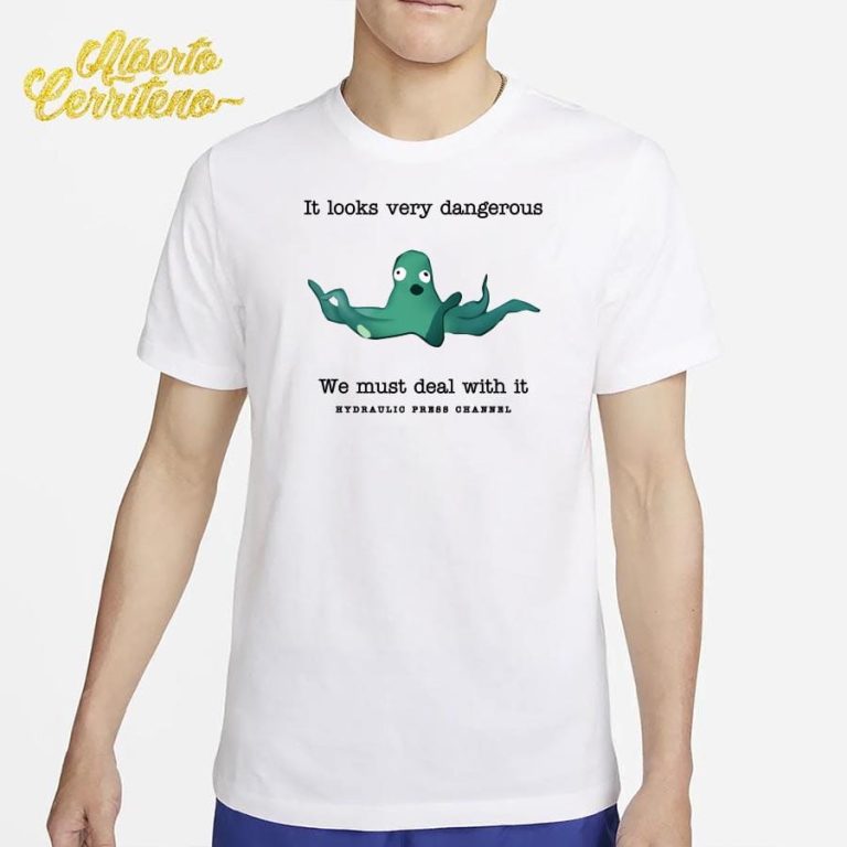 hydraulic-press-channel-it-looks-very-dangerous-we-must-deal-with-it-shirt