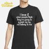 I Love It When People Think They're Going to Punish Me by Not Talking to Me Shirt