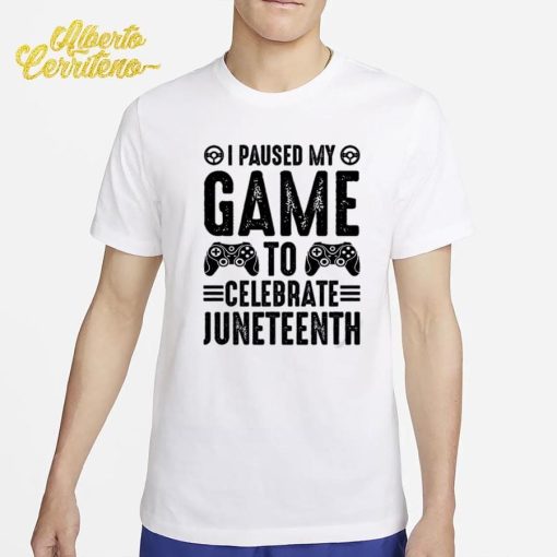 I Paused My Game To Celebrate Juneteenth Shirt