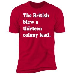 Phils Fan The British Blew A 13 Colony Lead Shirt