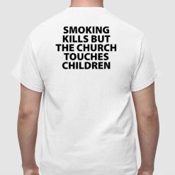 Smoking Kills But The Church Touches Children Shirt