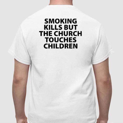 Smoking Kills But The Church Touches Children Shirt