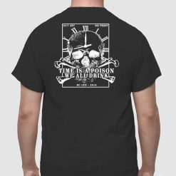 Time Is A Poison We All Must Drink Shirt