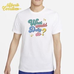 What Would Dolly Do Shirt