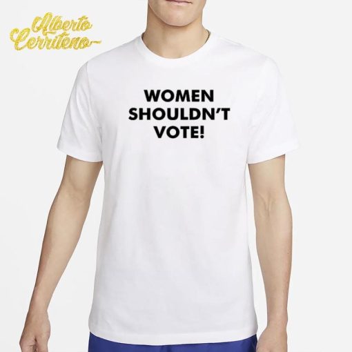 Women Shouldn't Vote Shirt