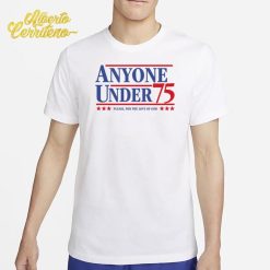Anyone Under 75 Please For The Love Of God Shirt